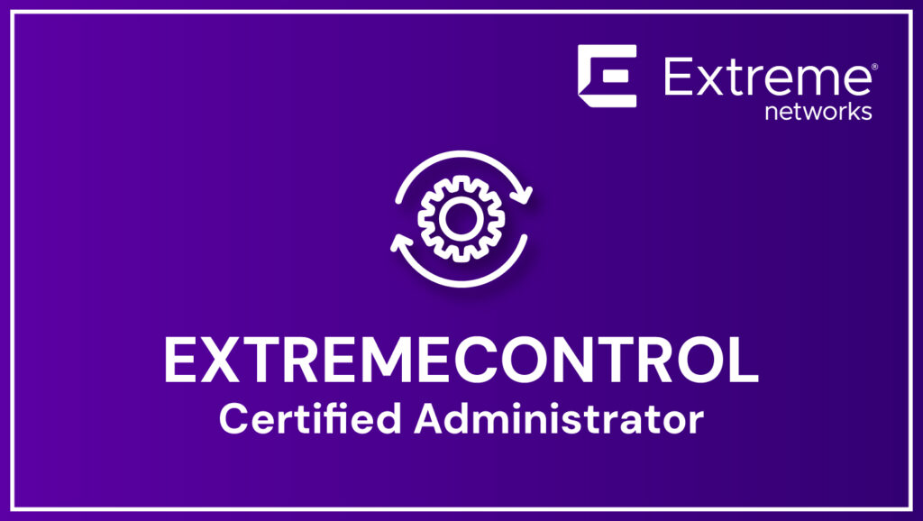 Extreme Networks Certified Administrator in ExtremeControl