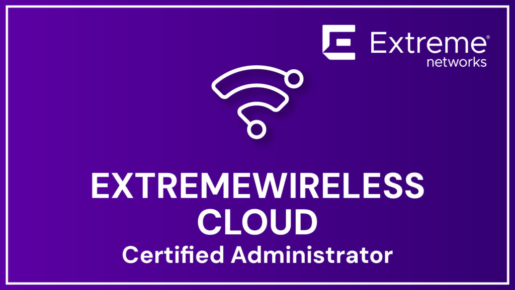 Extreme Networks Certified Administrator in ExtremeWireless Cloud