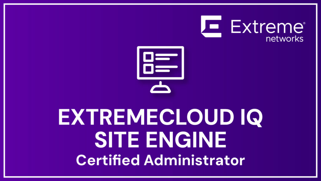 Extreme Networks Certified Administrator in ExtremeCloud IQ – Site Engine